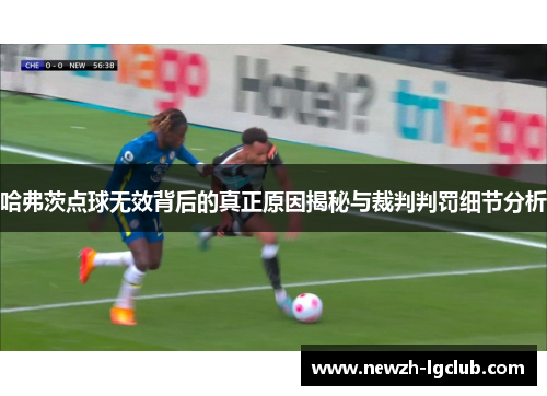 哈弗茨点球无效背后的真正原因揭秘与裁判判罚细节分析 哈弗茨点球无效背后的真正原因揭秘与裁判判罚细节分析