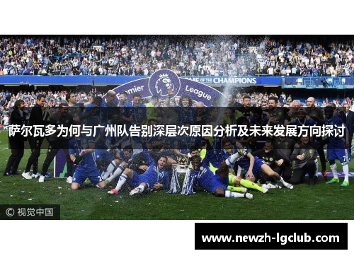 萨尔瓦多为何与广州队告别深层次原因分析及未来发展方向探讨 萨尔瓦多为何与广州队告别深层次原因分析及未来发展方向探讨