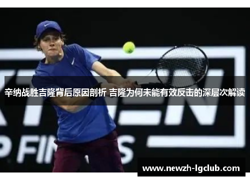 辛纳战胜吉隆背后原因剖析 吉隆为何未能有效反击的深层次解读