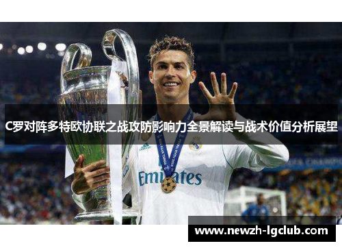 C罗对阵多特欧协联之战攻防影响力全景解读与战术价值分析展望