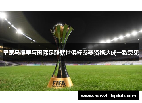 皇家马德里与国际足联就世俱杯参赛资格达成一致意见