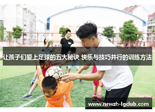让孩子们爱上足球的五大秘诀 快乐与技巧并行的训练方法