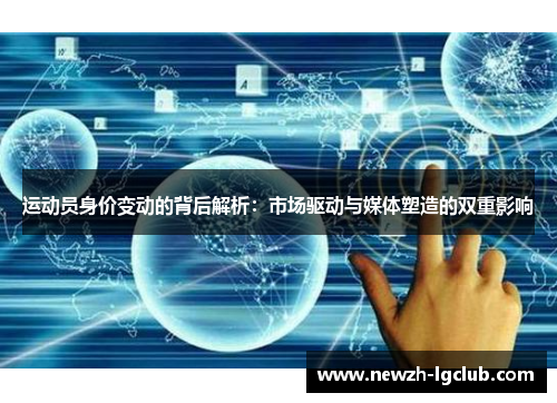 运动员身价变动的背后解析:市场驱动与媒体塑造的双重影响 运动员身价变动的背后解析:市场驱动与媒体塑造的双重影响
