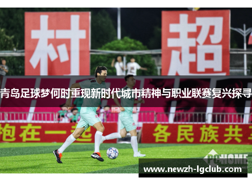 青岛足球梦何时重现新时代城市精神与职业联赛复兴探寻 青岛足球梦何时重现新时代城市精神与职业联赛复兴探寻